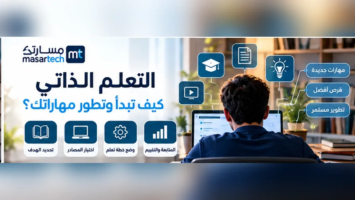 التعلم الذاتي: كيف تبدأ وتطور مهاراتك بخطة عملية قابلة للقياس؟